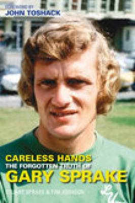 Careless Hands: The Forgotten Truth of Gary Sprake (Hardback)