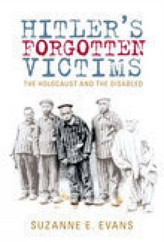 Hitler's Forgotten Victims: The Holocaust and the Disabled (Hardback)