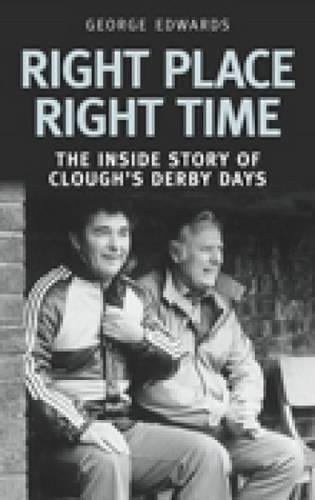 Right Time Right Place: The Inside Story of Clough's Derby Days (Paperback)