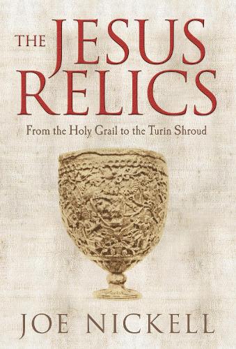 The Jesus Relics: From the Holy Grail to the Turin Shroud (Hardback)