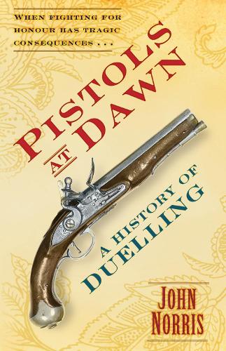 Pistols at Dawn: A History of Duelling (Hardback)