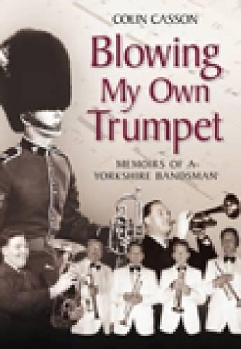 Blowing my Own Trumpet: Memoirs of a Yorkshire Bandsman (Paperback)