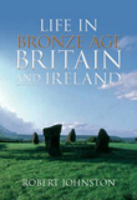 Life in Bronze Age Britain and Ireland (Paperback)
