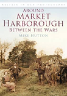 Around Market Harborough Between the Wars: Britain in Old Photographs (Paperback)