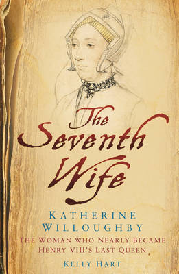The Seventh Wife of Henry VIII: Katherine Willoughby: The Woman Who Almost Became His Last Queen (Hardback)