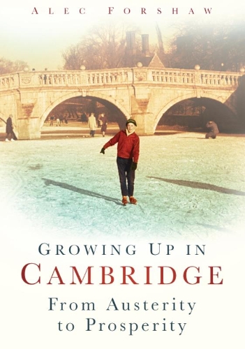 Growing Up in Cambridge: From Austerity to Prosperity (Paperback)