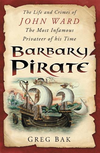 Barbary Pirate: The Life and Crimes of John Ward (Paperback)