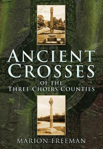 Ancient Crosses of The Three Choirs Counties (Paperback)