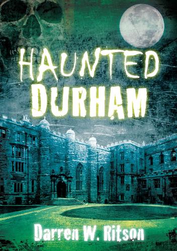 Haunted Durham by Darren W. Ritson | Waterstones