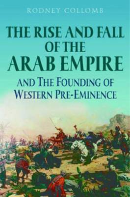 The Rise and Fall of the Arab Empire and the Founding of Western Pre-eminence (Paperback)