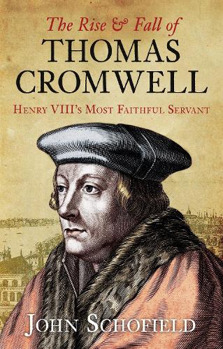 The Rise and Fall of Thomas Cromwell: Henry VIII's Most Faithful Servant (Paperback)