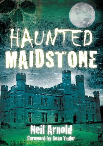 Haunted Maidstone by Neil Arnold | Waterstones