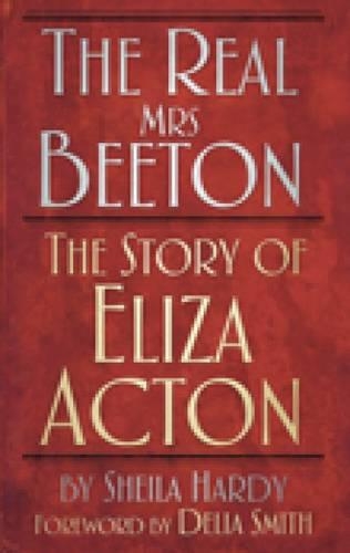 The Real Mrs Beeton: The Story of Eliza Acton (Hardback)