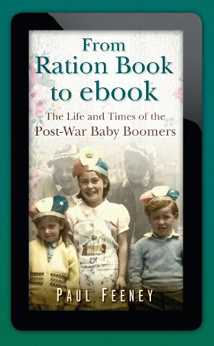 From Ration Book to ebook: The Life and Times of the Post-War Baby Boomers (Hardback)