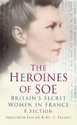 The Heroines of SOE: Britain's Secret Women in France: F Section (Paperback)