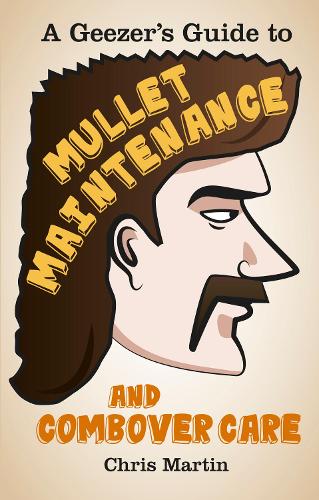 A Geezers Guide to Mullet Maintenance (Hardback)