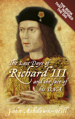 The Last Days of Richard III and the fate of his DNA: The Book that Inspired the Dig (Paperback)