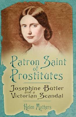Patron Saint of Prostitutes: Josephine Butler and a Victorian Scandal (Hardback)