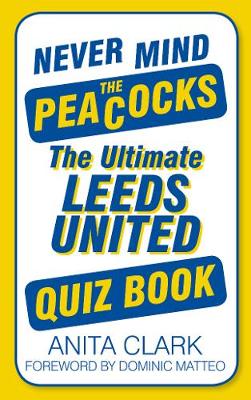 Never Mind the Peacocks: The Ultimate Leeds United Quiz Book (Paperback)