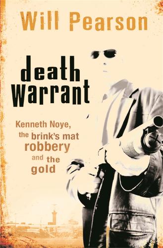 Death Warrant: Kenneth Noye, the Brink's-Mat Robbery And The Gold (Paperback)