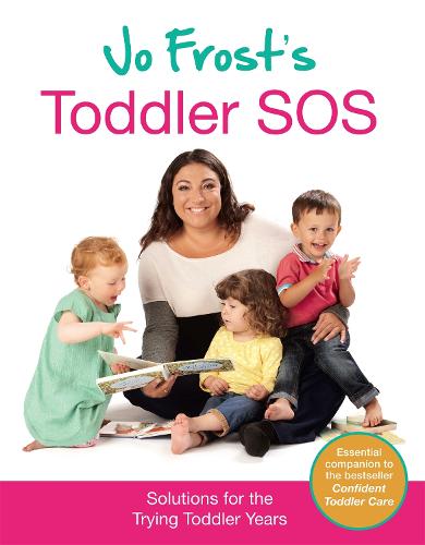 Jo Frost's Toddler SOS: Solutions for the Trying Toddler Years (Hardback)