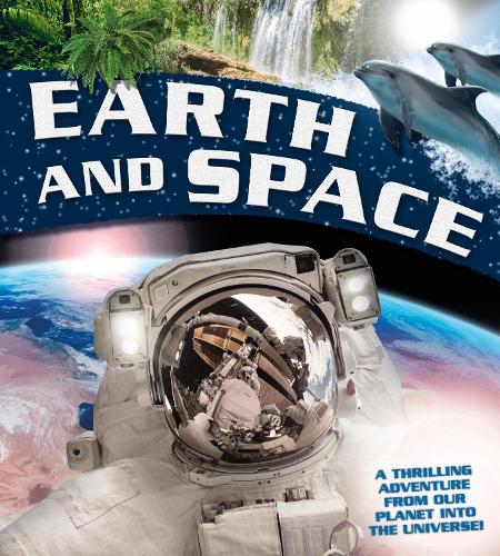 Earth and Space: A thrilling adventure from our planet into the Universe (Hardback)