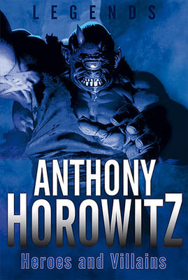 Legends: Heroes and Villains - Legends (Anthony Horowitz) (Hardback)