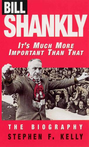 Bill Shankly: It's Much More Important Than That: The Biography (Paperback)