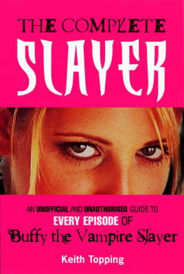 The Complete Slayer: An unoffical and unauthorised guide to every episode of Buffy the Vampire Slayer (Paperback)