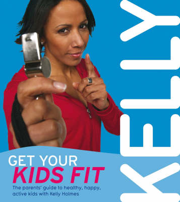 Get Your Kids Fit: The parents' guide to healthy, happy, active kids (Paperback)