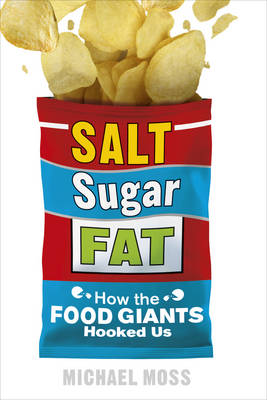 Salt, Sugar, Fat: How the Food Giants Hooked Us (Hardback)