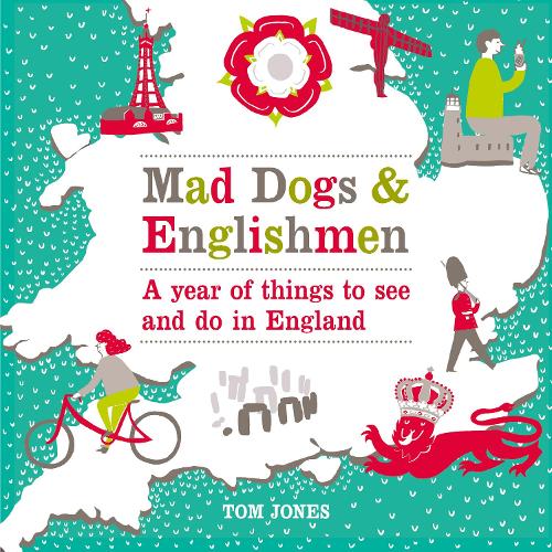 Mad Dogs and Englishmen: A Year of Things to See and Do in England (Hardback)