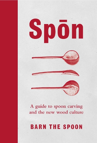 Spon: A Guide to Spoon Carving and the New Wood Culture (Hardback)