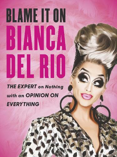 Blame it on Bianca Del Rio: The Expert on Nothing with an Opinion on Everything (Paperback)