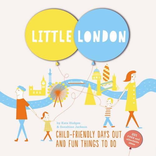 Little London: Child-friendly Days Out and Fun Things To Do (Hardback)