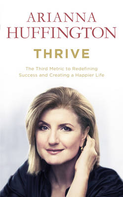 Thrive: The Third Metric to Redefining Success and Creating a Happier Life (Hardback)