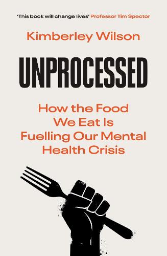 Unprocessed: How the Food We Eat Is Fuelling Our Mental Health Crisis (Hardback)
