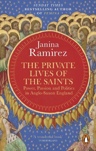 The Private Lives of the Saints: Power, Passion and Politics in Anglo-Saxon England (Paperback)