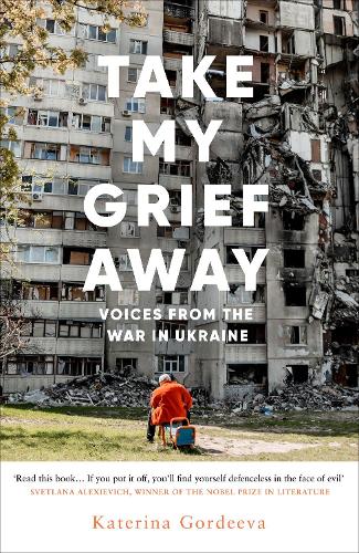 Take My Grief Away: Voices from the War in Ukraine (Hardback)