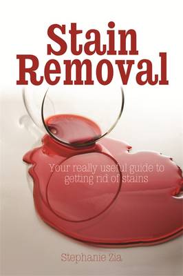Stain Removal: Your Really Useful Guide to Getting Rid of Stains (Paperback)