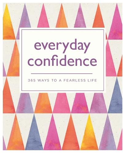 Everyday Confidence: 365 ways to a fearless life - 365 Ways to Everyday... (Paperback)