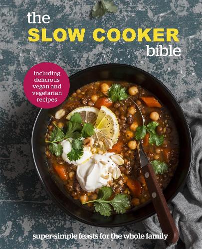 The Slow Cooker Bible: Super Simple Feasts for the Whole Family, Including Delicious Vegan and Vegetarian Recipes (Hardback)