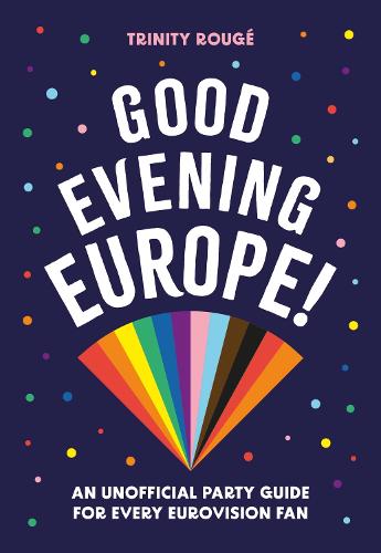 Good Evening Europe!: An unofficial party guide for every Eurovision fan (Hardback)