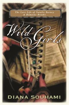 Wild Girls: Paris, Sappho and Art:  the lives and loves of Natalie Barney and Romaine Brooks (Paperback)