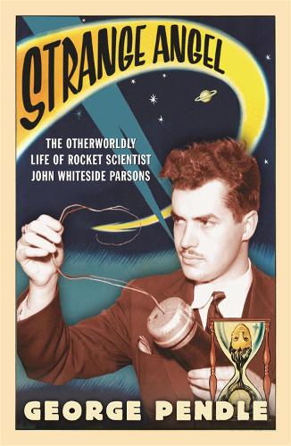 Strange Angel: The Otherworldly Life of Rocket Scientist John Whiteside Parsons (Paperback)