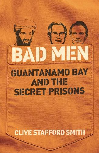 Bad Men: Guantanamo Bay And The Secret Prisons (Paperback)