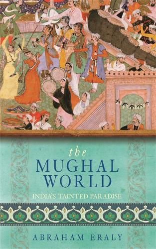 The Mughal World - Abraham Eraly