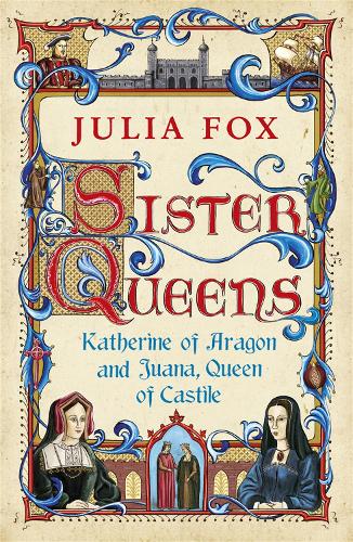 Sister Queens: Katherine of Aragon and Juana Queen of Castile (Paperback)