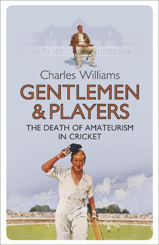 Gentlemen & Players: The Death of Amateurism in Cricket (Paperback)