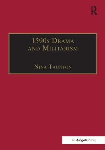 1590s Drama and Militarism: Portrayals of War in Marlowe, Chapman and Shakespeare's Henry V (Hardback)